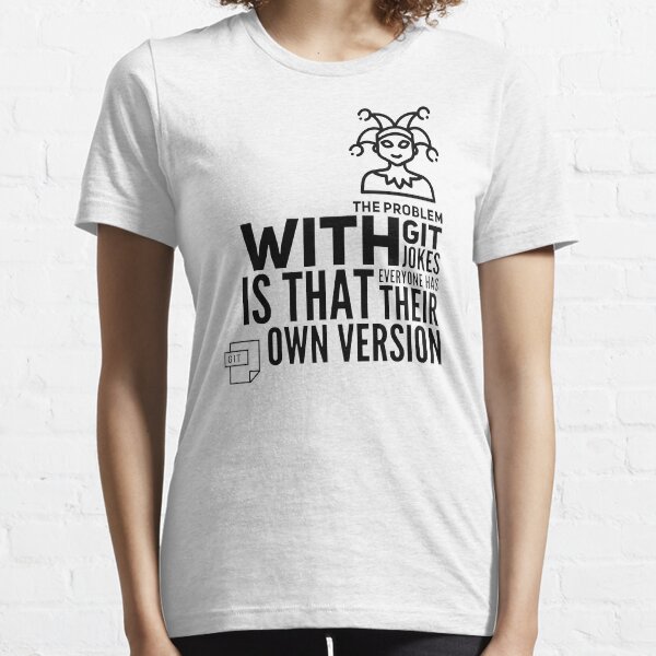 The Problem With GIT Jokes Is That Everyone Has Their Own Version (black) Essential T-Shirt