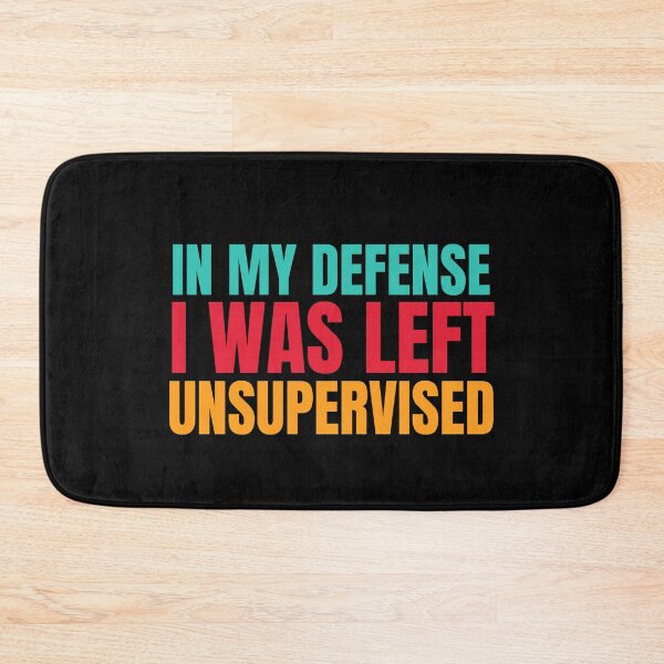 Item preview, In my defense, I was left unsupervised, Funny Quote designed and sold by hectorgool.