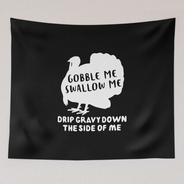 Item preview, Turkey Gobble me swallow me drip gravy down the side of me designed and sold by BrandyKrat.