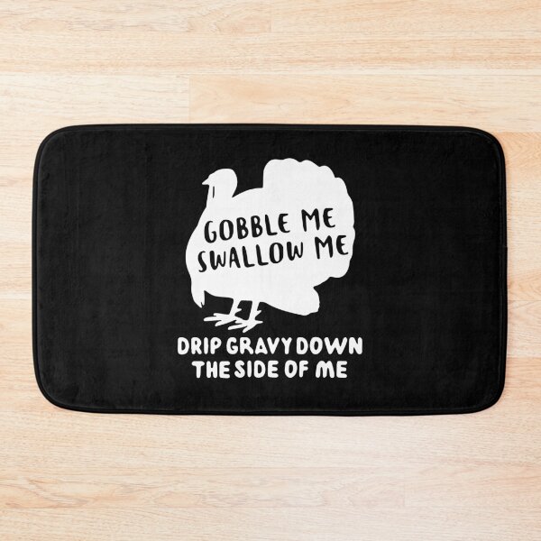 Item preview, Turkey Gobble me swallow me drip gravy down the side of me designed and sold by BrandyKrat.
