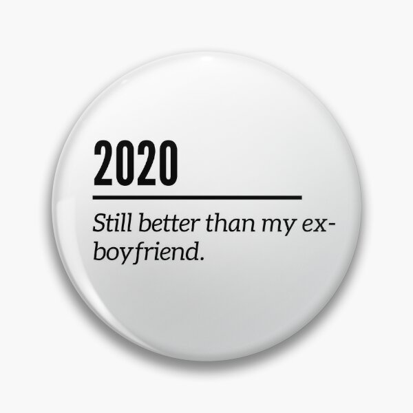 2020 Still better than my ex-boyfriend Pin