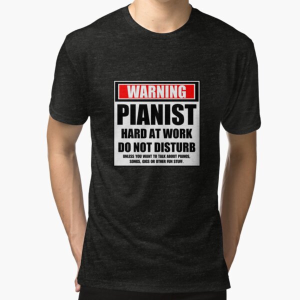 Warning Pianist Hard At Work Do Not Disturb Tri-blend T-Shirt