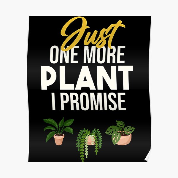 Just One More Plant Poster