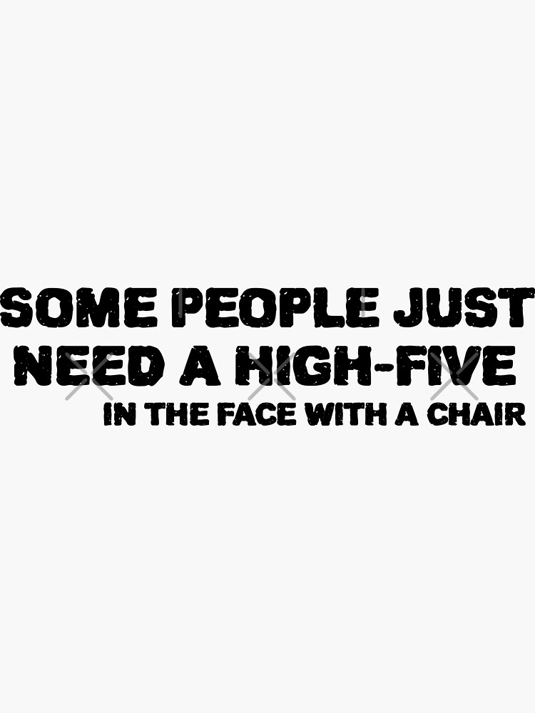 cool helmet - "some people
just need a
high five in the face with a chair" by ZenCloak