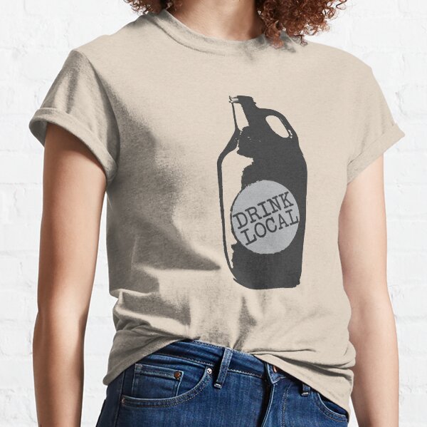 Drink Local! Support Your Hometown Independent Breweries Classic T-Shirt