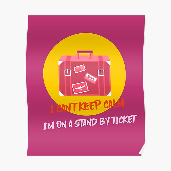 "I Can't Keep Calm I'm on a Standby Ticket" Poster by goldieap Redbubble