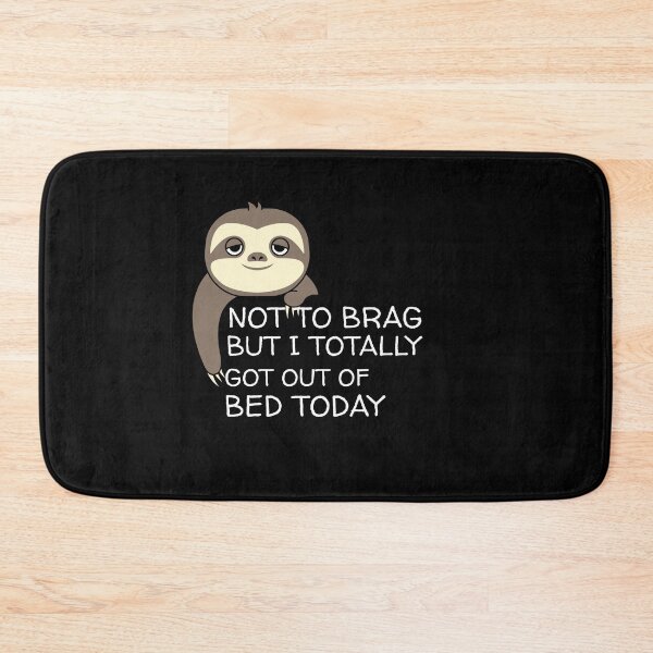Item preview, Not To Brag but I Totally Got Out Of Bed Today Sloth designed and sold by SKilner.