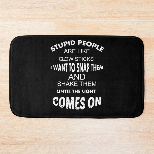 Item preview, Stupid people are like glow sticks. I want to snap them and shake them until the light comes on designed and sold by Show-room.