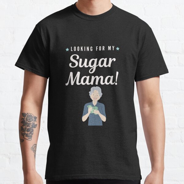 Looking for my sugar mama! Classic T-Shirt