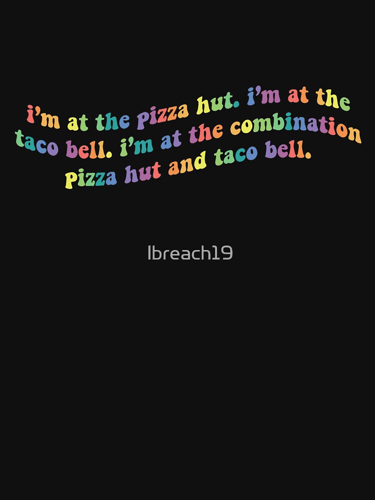 Combination Pizza Hut And Taco Bell Lyrics "I'm at the Combination Pizza Hut and Taco Bell Rainbow Warp" Essential