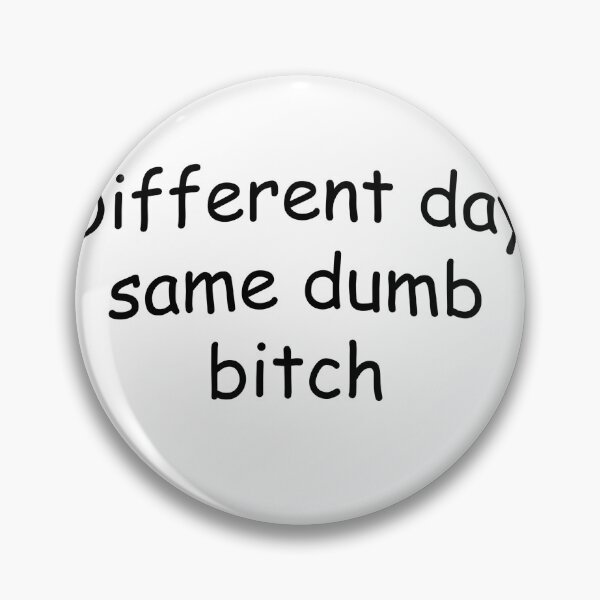 Item preview, Different day same dumb bitch designed and sold by griffics.