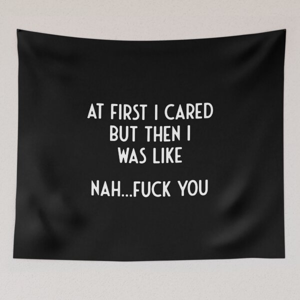 Item preview, At First I Cared But Then I Was Like Nah Fuck You I Funny designed and sold by Simcom.