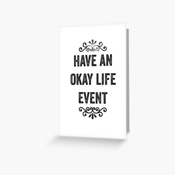 Have An Okay Life Event Snarky Card Greeting Card For Sale By Roguecrusade Redbubble 