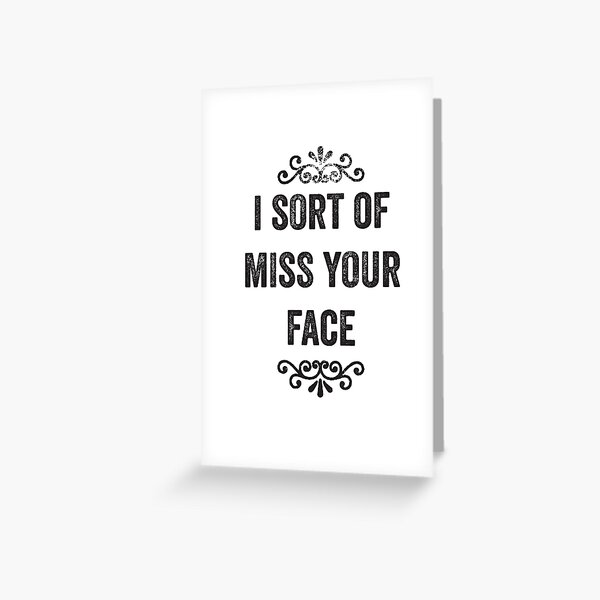 I Sort Of Miss Your Face Snarky Card Greeting Card