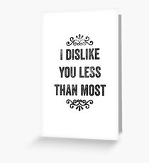 I Dislike You Less Than Most Snarky Card Greeting Card