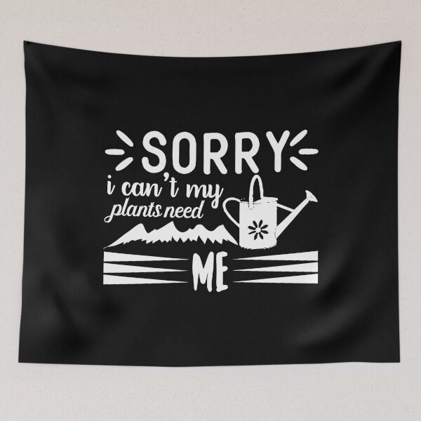 Item preview, Sorry I Cant My Plants Need Me designed and sold by TopDawgDesigns.