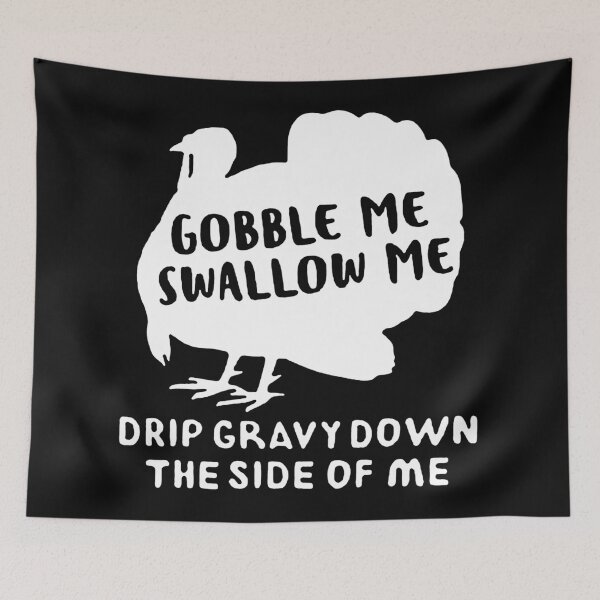 Item preview, Gobble Me Swallow Me Drip Gravy Down The Side Of Me Turkey T-Shirt designed and sold by Trendy Shirt.