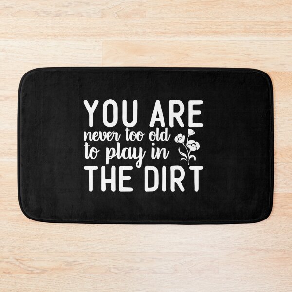 Item preview, You Are Never Too Old To Play In The Dirt designed and sold by TopDawgDesigns.
