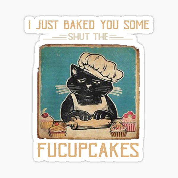 Black Cat Fucupcakes Vintage Black Cat I just Baked You Some Shut The Fucupcakes Sticker