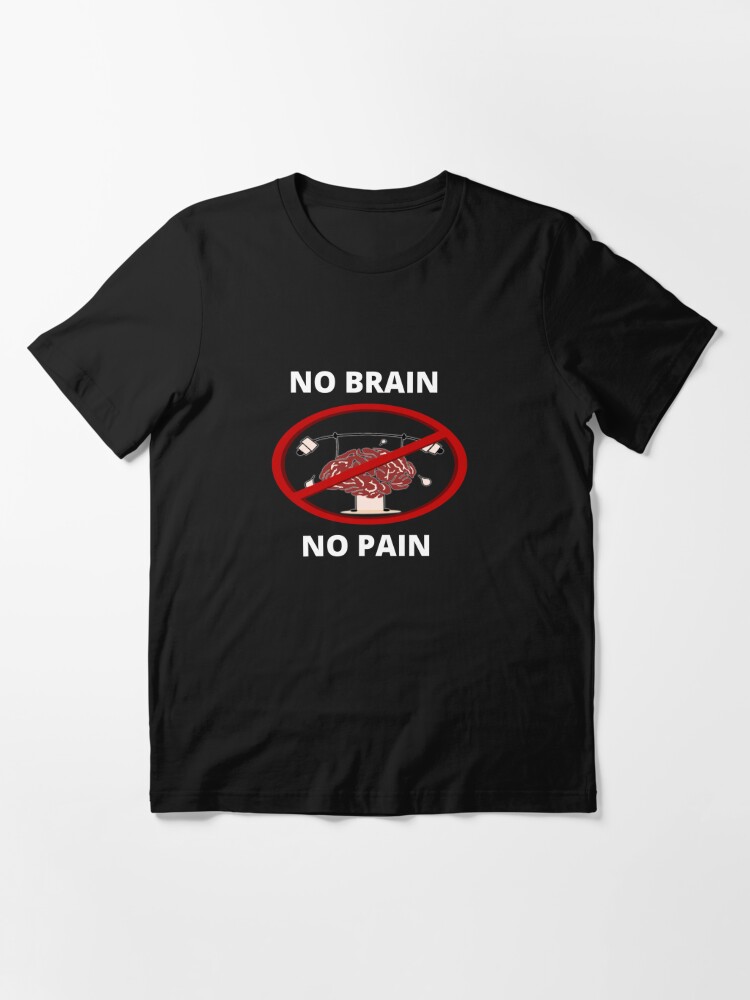 No Heart, No Brain, But Still in Pain T-Shirts