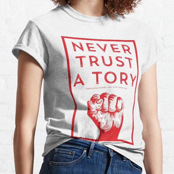 Never Trust A Tory Classic T-Shirt