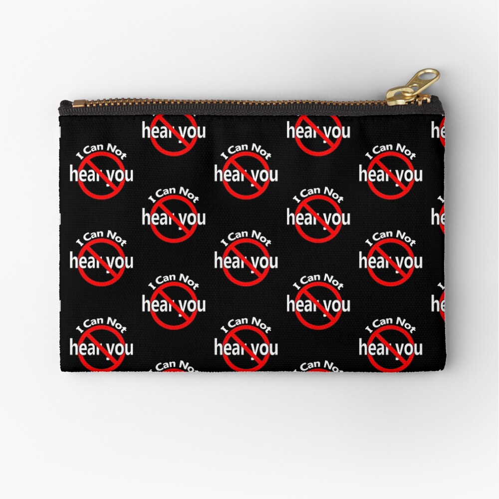 I Can't Hear You Zipper Pouch