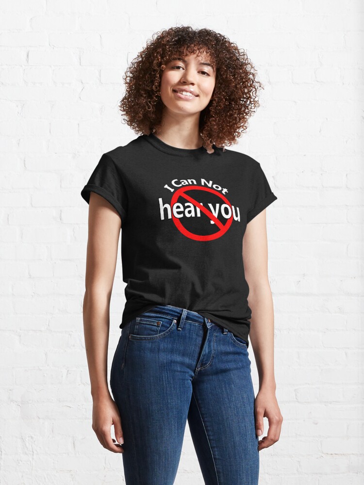 Thumbnail 4 of 7, Classic T-Shirt, I Can't Hear You designed and sold by notstuff.
