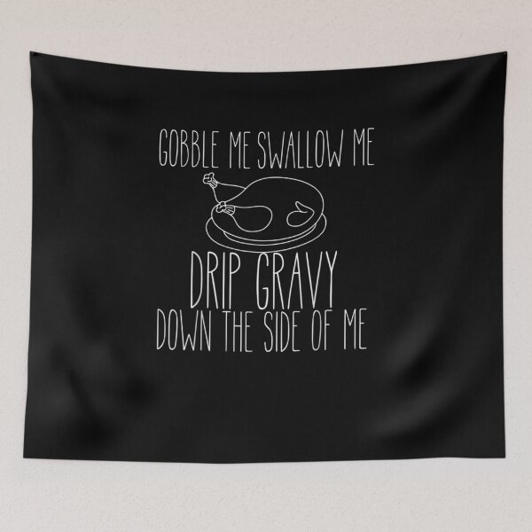 Item preview, Gobble Me Swallow Me Drip Gravy Funny Thanksgiving designed and sold by Jocasta1998.