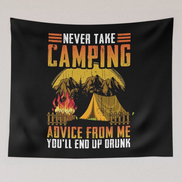 Item preview, Camper Never Take Camping Advice From Me Youll End Up Drunk designed and sold by LezaZechel.