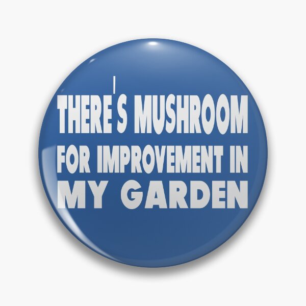 Item preview, There's Mushroom For Improvement In My Garden designed and sold by MattsDesignShop.