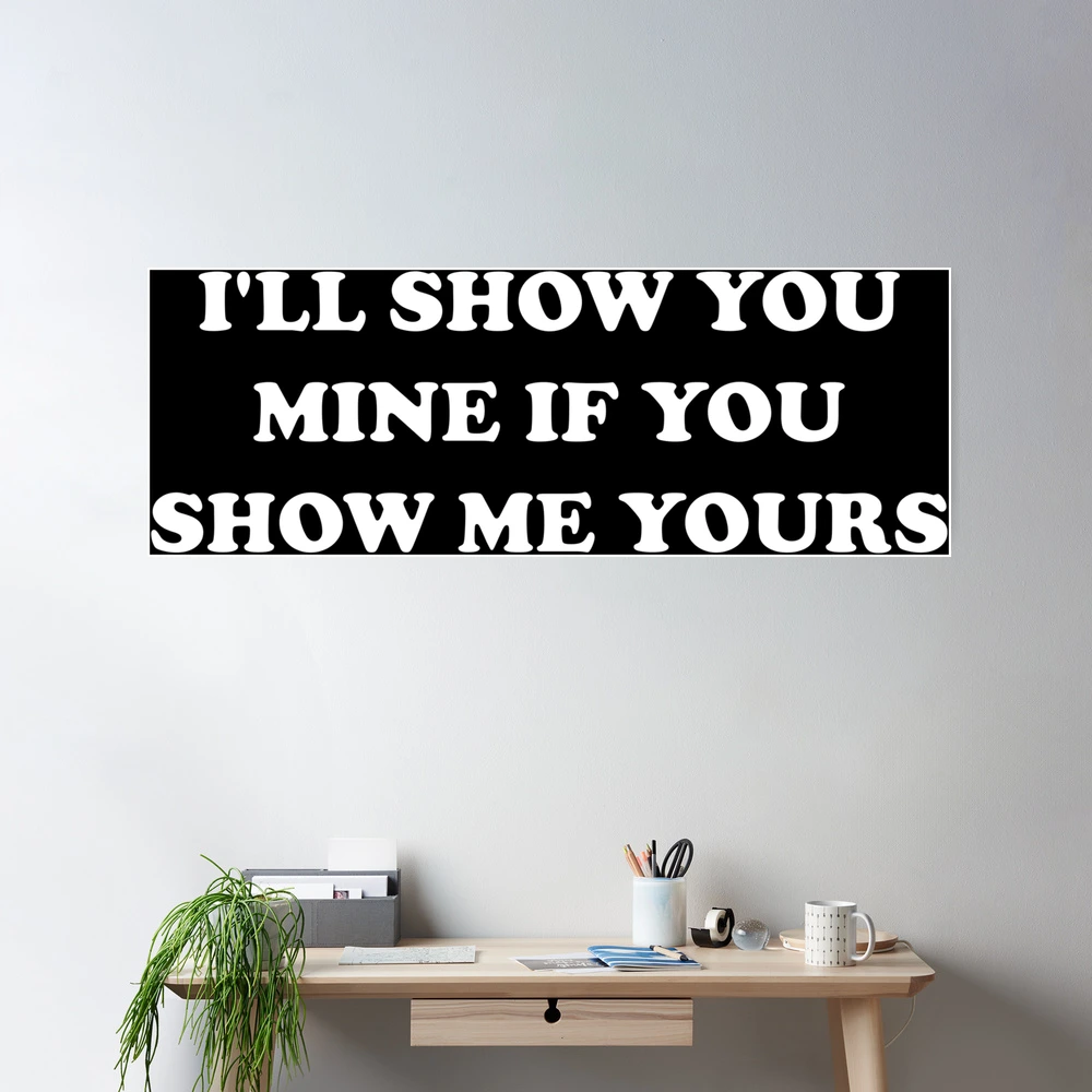 I'll show you mine if you show me yours
