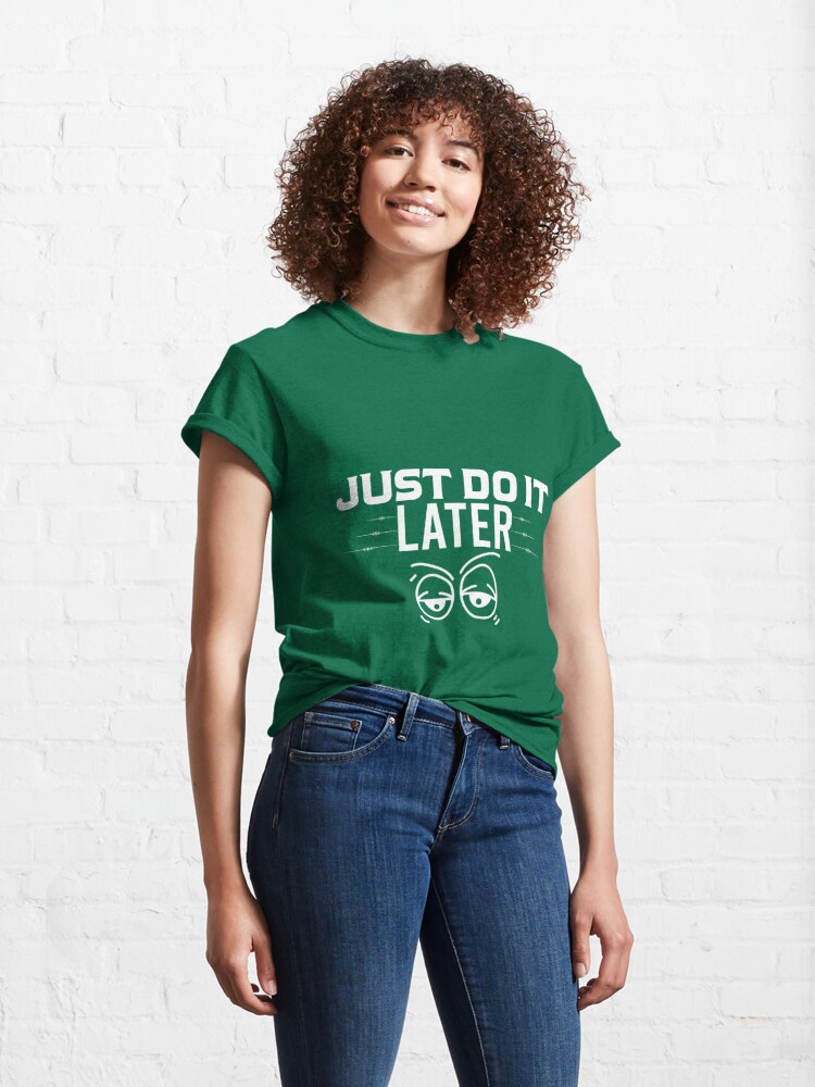 Discover Just do it later | Lazy Products. Classic T-Shirt