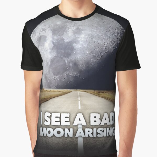 I See A bad moon Arising Graphic T-Shirt