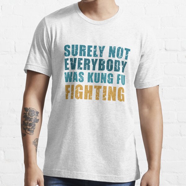 surely not everybody was kung fu fighting Essential T-Shirt