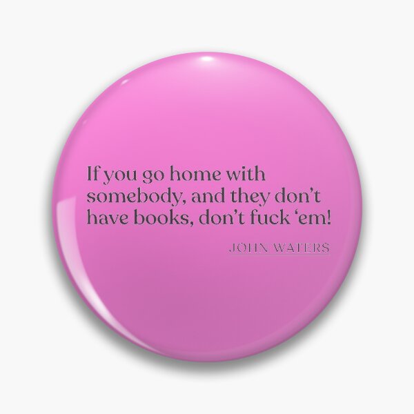 Item preview, John Waters - If you go home with somebody, and they don't have books, don't fuck 'em! designed and sold by BookQuoteMerch.