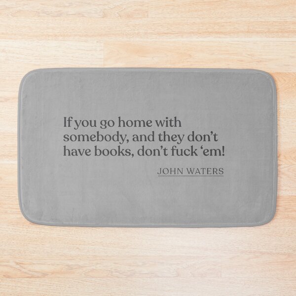 Item preview, John Waters - If you go home with somebody, and they don't have books, don't fuck 'em! designed and sold by BookQuoteMerch.