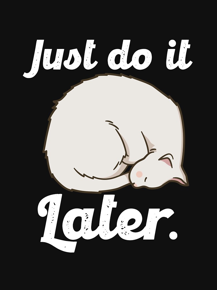 Discover Just do it LATER t-shirt