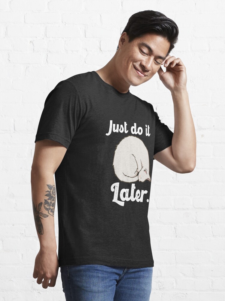 Discover Just do it LATER t-shirt
