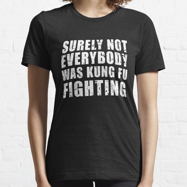 surely not everybody was kung fu fighting Essential T-Shirt