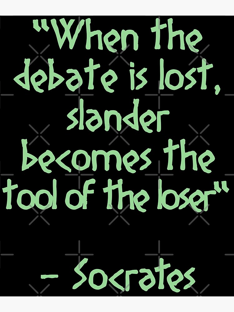 Socrates Quote When The Debate Is Lost Slander Becomes The Tool Of The Loser Ancient