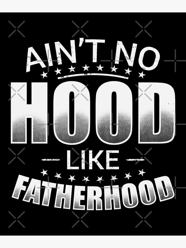 "Ain't No Hood Like Fatherhood" Poster by mdnrsakib Redbubble