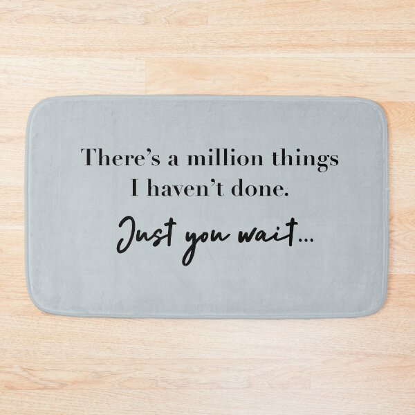 Item preview, There’s a million things I haven’t done. Just you wait.. designed and sold by Pickle-Lily.