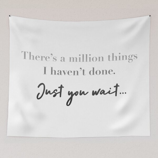 Item preview, There’s a million things I haven’t done. Just you wait.. designed and sold by Pickle-Lily.