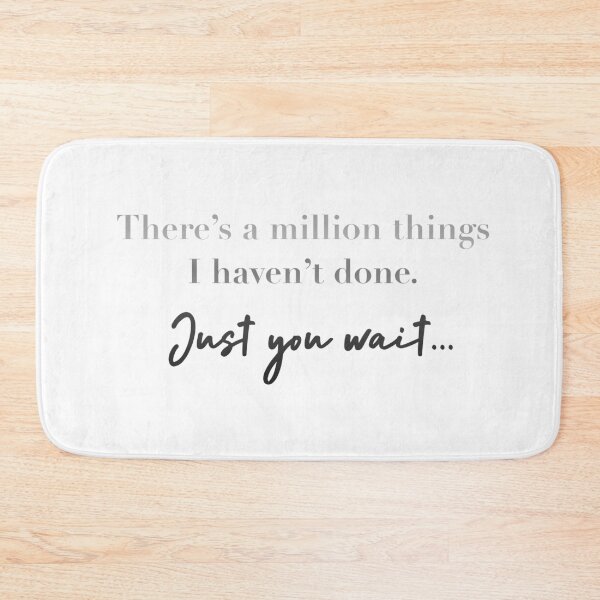Item preview, There’s a million things I haven’t done. Just you wait.. designed and sold by Pickle-Lily.