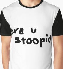are u stoopid Graphic T-Shirt