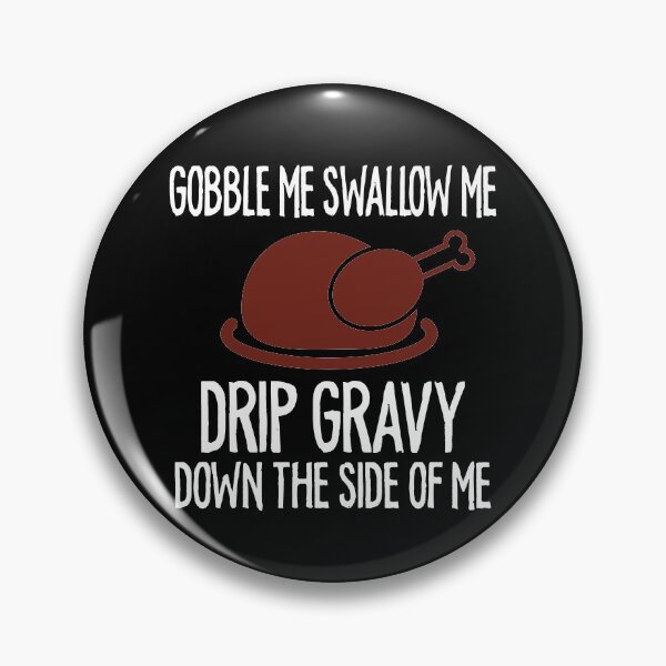 Item preview, Gobble Me Swallow Me Drip Gravy Funny Thanksgiving designed and sold by TheMattDesigns.