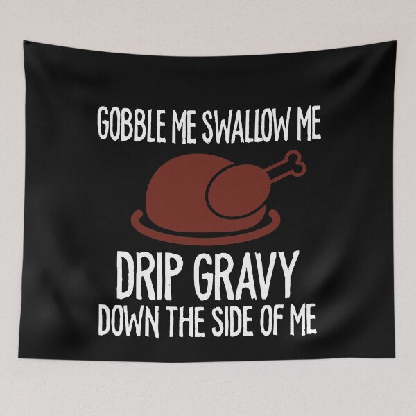 Item preview, Gobble Me Swallow Me Drip Gravy Funny Thanksgiving designed and sold by TheMattDesigns.