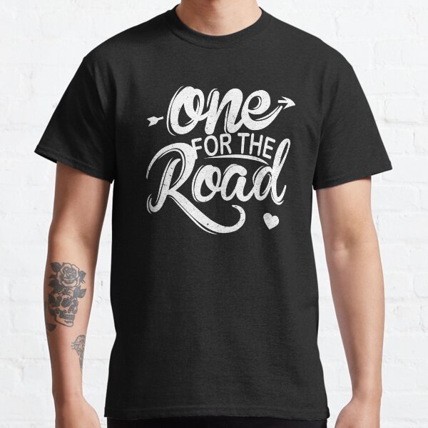One for the road Classic T-Shirt