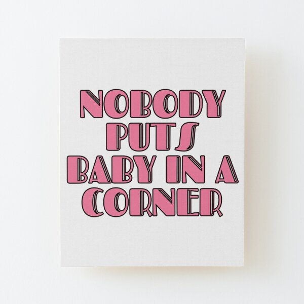 Nobody Puts Baby In A Corner Wall Art | Redbubble