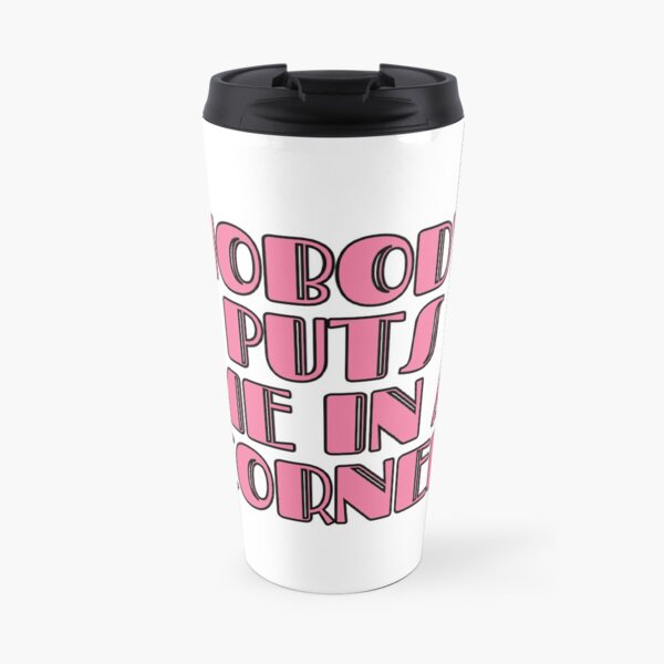 Nobody Puts Me In A Corner Travel Mug
